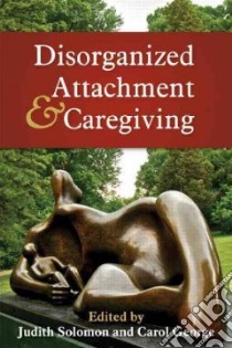 Disorganized Attachment and Caregiving libro in lingua di Solomon Judith (EDT), George Carol (EDT), Allen Sydnye Ph.D. (CON), Barnett Douglas (CON), Braciszewski Julie Ph.D. (CON)