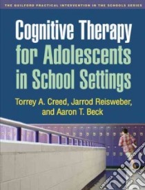 Cognitive Therapy for Adolescents in School Settings libro in lingua di Creed Torrey A., Reisweber Jarrod, Beck Aaron T.