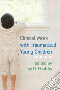 Clinical Work With Traumatized Young Children libro in lingua di Osofsky Joy D. (EDT), Lieberman Alicia F. (FRW)