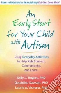An Early Start for Your Child With Autism libro in lingua di Rogers Sally J., Dawson Geraldine, Vismara Laurie A.