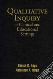 Qualitative Inquiry in Clinical and Educational Settings libro in lingua di Hays Danica G., Singh Anneliese A.