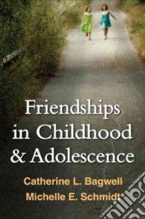 Friendships in Childhood & Adolescence libro in lingua di Bagwell Catherine L., Schmidt Michelle E.