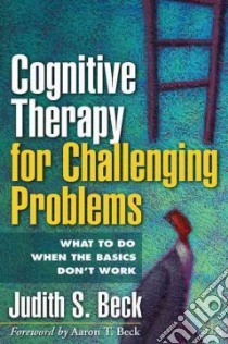 Cognitive Therapy for Challenging Problems libro in lingua di Beck Judith S., Beck Aaron T. (FRW)