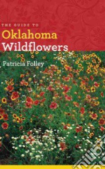 The Guide to Oklahoma Wildflowers libro in lingua di Folley Patricia