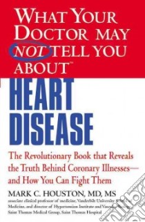 What Your Doctor May Not Tell You About Heart Disease libro in lingua di Houston Mark C. M.D.