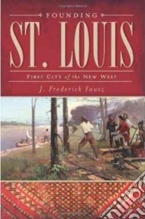 Founding St. Louis libro in lingua di Fausz J. Frederick