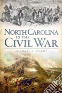 North Carolina in the Civil War libro in lingua di Hardy Michael C.