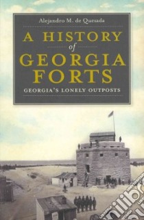 A History of Georgia Forts libro in lingua di De Quesada Alejandro M.