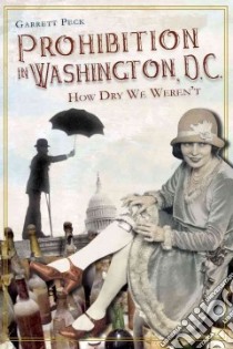 Prohibition in Washington, D.C. libro in lingua di Peck Garrett, Brown Derek (FRW)
