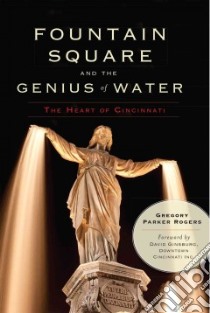 Fountain Square and the Genius of Water libro in lingua di Rogers Gregory Parker