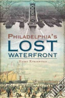 Philadelphia's Lost Waterfront libro in lingua di Kyriakodis Harry