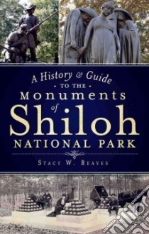 A History & Guide to the Monuments of Shiloh National Park libro in lingua di Reaves Stacy W.