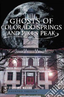Ghosts of Colorado Springs and Pikes Peak libro in lingua di Waters Stephanie