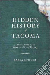 Hidden History of Tacoma libro in lingua di Stover Karla