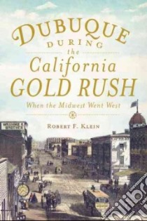 Dubuque During the California Gold Rush libro in lingua di Klein Robert F.