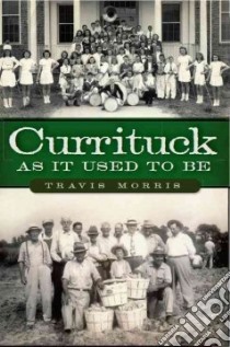 Currituck As It Used to Be libro in lingua di Morris Travis