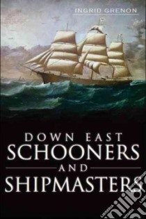 Down East Schooners and Shipmasters libro in lingua di Grenon Ingrid
