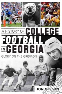A History of College Football in Georgia libro in lingua di Nelson Jon, Smith Loran (FRW), Durham Wes (FRW), Hirsch Nate (FRW)