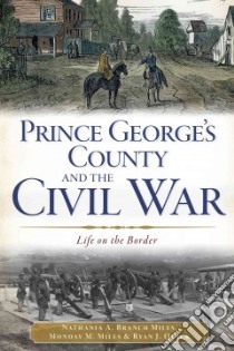 Prince George's County and the Civil War libro in lingua di Miles Nathania A. Branch, Miles Monday M., Quick Ryan J.