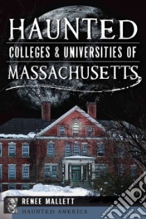 Haunted Colleges & Universities of Massachusetts libro in lingua di Mallett Renee