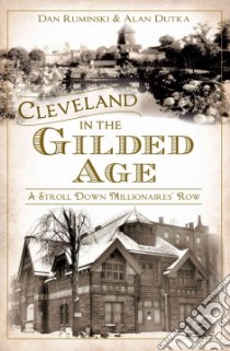 Cleveland in the Gilded Age libro in lingua di Ruminski Dan, Dutka Alan