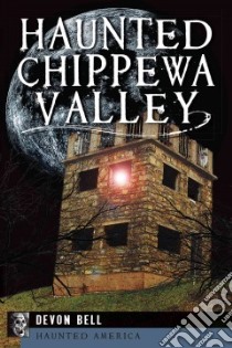 Haunted Chippewa Valley libro in lingua di Bell Devon