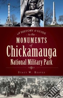 A History & Guide to the Monuments of Chickamauga National Military Park libro in lingua di Reaves Stacy W.