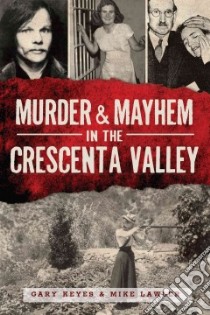 Murder & Mayhem in the Crescenta Valley libro in lingua di Keyes Gary, Lawler Mike