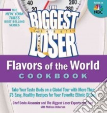 The Biggest Loser Flavors of the World Cookbook libro in lingua di Alexander Devin, Biggest Loser Experts And Cast, Roberson Melissa