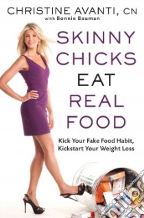 Skinny Chicks Eat Real Food libro in lingua di Avanti Christine, Bauman Bonnie (CON), Hazle Neil (PHT)
