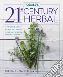Rodale's 21st-Century Herbal libro in lingua di Balick Michael J. Ph.d., Weil Andrew  MD (FRW), Mattern Vicki (EDT)