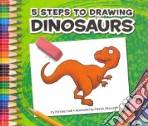 5 Steps to Drawing Dinosaurs libro in lingua di Hall Pamela, Girouard Patrick (ILT)