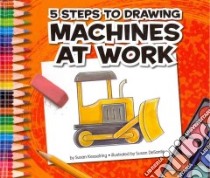 5 Steps to Drawing Machines at Work libro in lingua di Kesselring Susan, Desantis Susan (ILT)