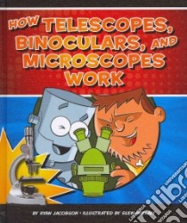 How Telescopes, Binoculars, and Microscopes Work libro in lingua di Jacobson Ryan, Mullaly Glen (ILT)