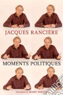 Moments Politiques libro in lingua di Ranciere Jacques, Foster Mary (TRN)