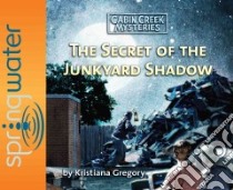 The Secret of the Junkyard Shadow (CD Audiobook) libro in lingua di Gregory Kristiana