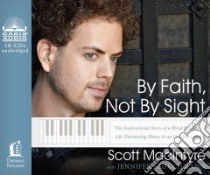 By Faith, Not by Sight (CD Audiobook) libro in lingua di Macintyre Scott, MacIntyre Todd (NRT), Schuchmann Jennifer (CON)