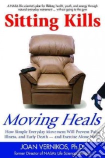 Sitting Kills, Moving Heals libro in lingua di Vernikos Joan Ph.D.