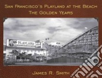 San Francisco's Playland at the Beach libro in lingua di Smith James R., Rothmann John (FRW)