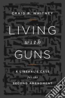 Living With Guns libro in lingua di Whitney Craig R.