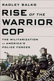 Rise of the Warrior Cop libro in lingua di Balko Radley