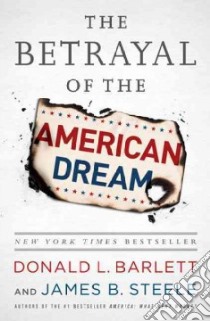 The Betrayal of the American Dream libro in lingua di Barlett Donald L., Steele James B.