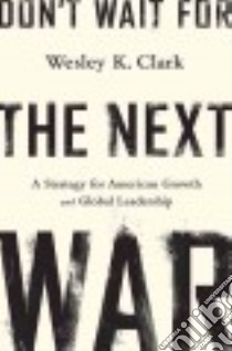 Don't Wait for the Next War libro in lingua di Clark Wesley K.