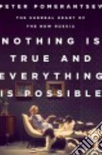 Nothing Is True and Everything Is Possible libro in lingua di Pomerantsev Peter