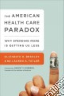 The American Health Care Paradox libro in lingua di Bradley Elizabeth H., Taylor Lauren A., Fineberg Harvey V. (FRW)