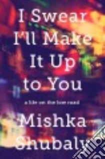 I Swear I'll Make It Up to You libro in lingua di Shubaly Mishka