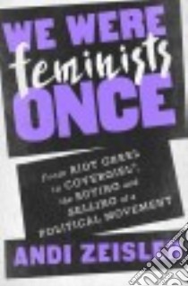 We Were Feminists Once libro in lingua di Zeisler Andi