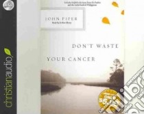 Don't Waste Your Cancer (CD Audiobook) libro in lingua di Piper John, Morey Arthur (NRT)
