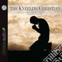 The Kneeling Christian (CD Audiobook) libro in lingua di Unknown, Heath David Cochran (NRT)