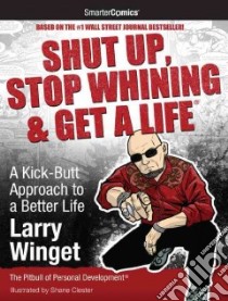 Shut Up, Stop Whining & Get a Life libro in lingua di Winget Larry, Clester Shane (ILT)